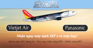 Vietjet Air đồng hành cùng Panasonic trong chiến dịch cùng SKY đón tương lai