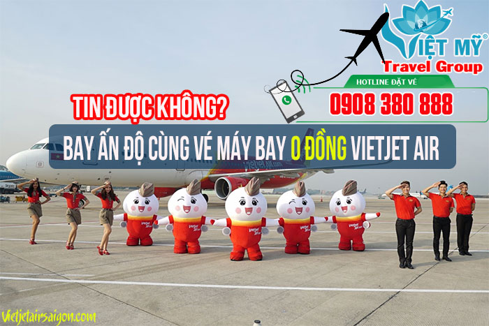 Bay Ấn Độ cùng vé máy bay 0 đồng Vietjet Air - tin được không?
