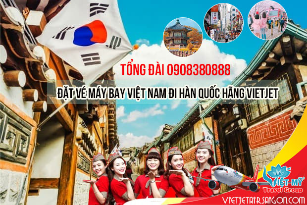 Tổng đài 0908380888 đặt vé máy bay Việt Nam đi Hàn Quốc hãng Vietjet