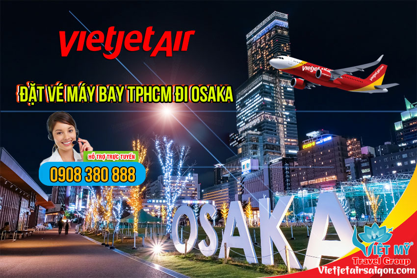 Gọi 0908380888 đặt vé máy bay TPHCM đi OSAKA Nhật Bản hãng Vietjet Air