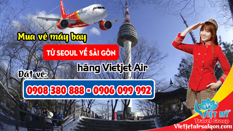 Mua vé máy bay từ Seoul về Sài Gòn hãng Vietjet gọi 0908 380 888