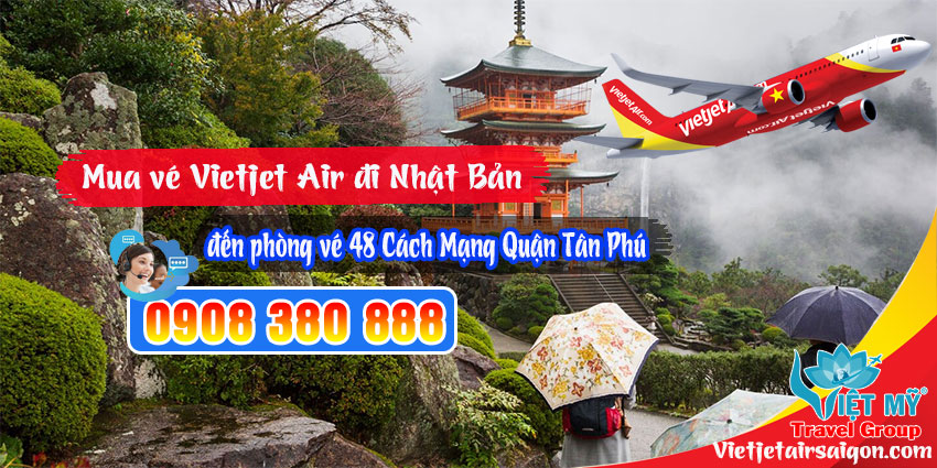 Mua vé Vietjet Air đi Nhật Bản đến phòng vé 48 Cách Mạng Quận Tân Phú