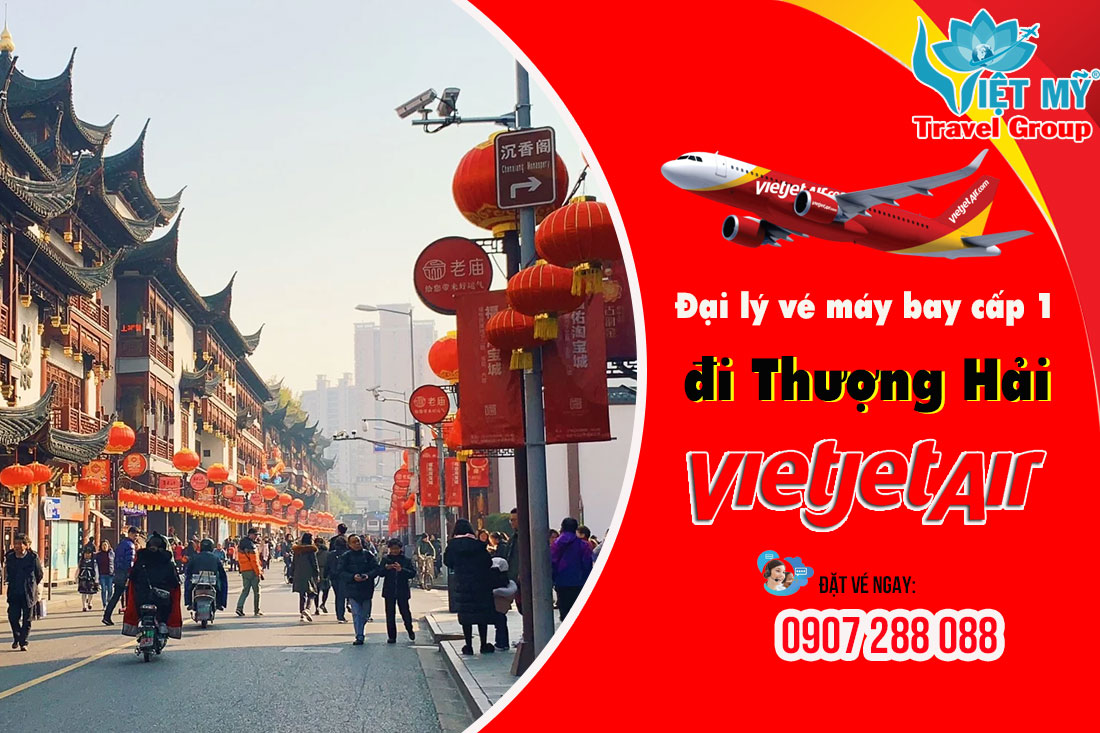 Đại lý vé máy bay cấp 1 đi Thượng Hải hãng Vietjet