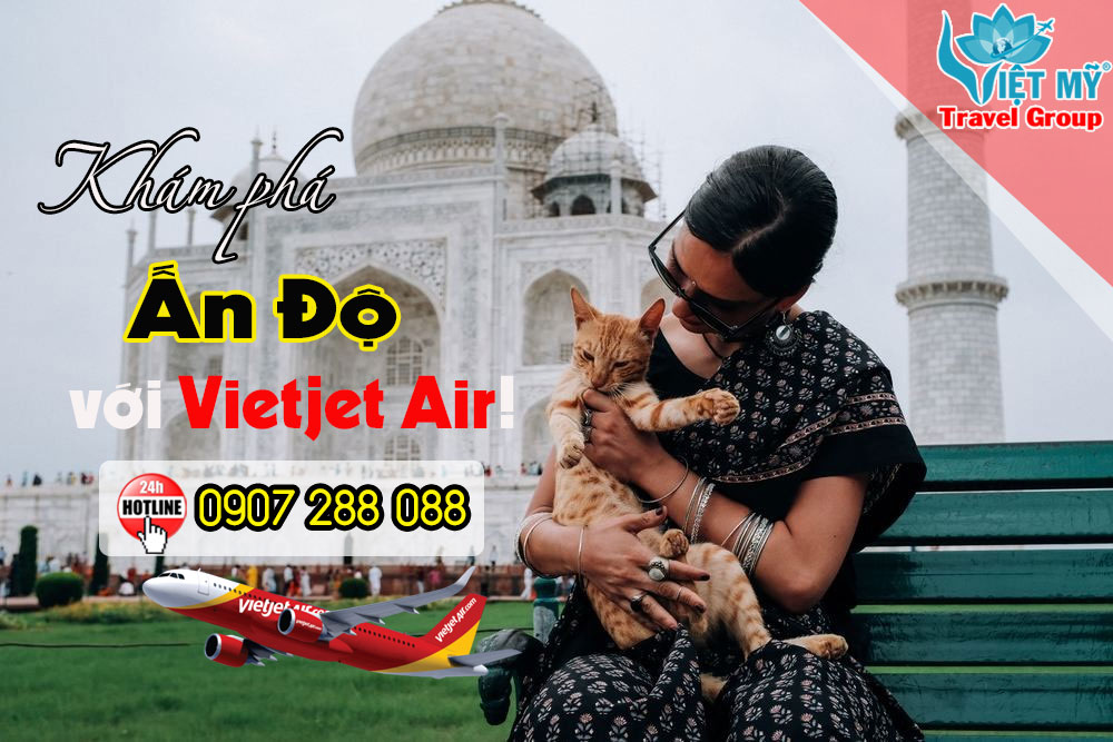 Từ Việt Nam đi Ấn Độ bay hãng Vietjet Air giá rẻ