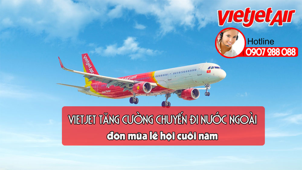 Vietjet tăng cường chuyến đi nước ngoài đón mùa lễ hội cuối năm
