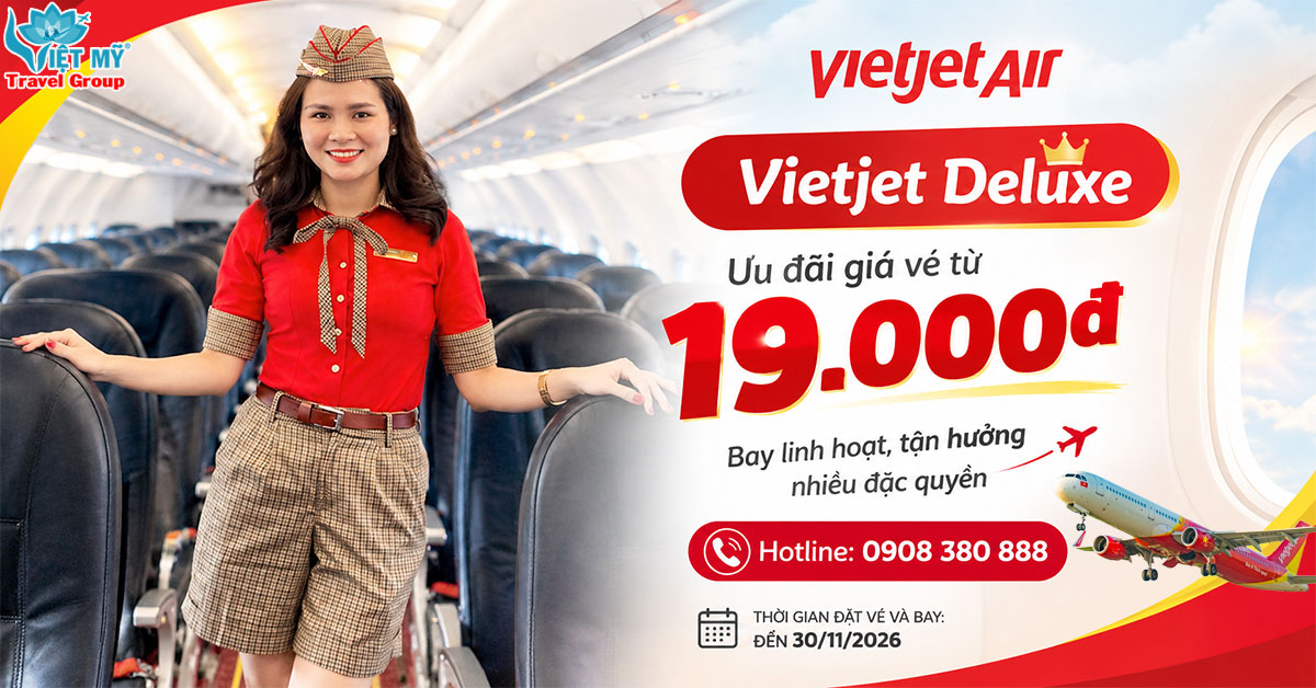 Vietjet Deluxe ưu đãi giá vé từ 19.000đ – Bay linh hoạt, tận hưởng nhiều đặc quyền